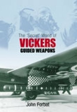 John Forbat - The ´Secret´ World of Vickers Guided Weapons - 9780752453163 - V9780752453163