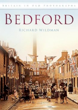 Richard Wildman - Bedford: Britain in Old Photographs - 9780752453217 - V9780752453217