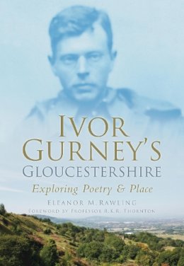 Eleanor M Rawling - Ivor Gurney´s Gloucestershire: Exploring Poetry and Place - 9780752453538 - V9780752453538
