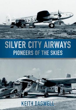 Keith Dagwell - Silver City Airways: Pioneer of the Skies - 9780752453620 - V9780752453620