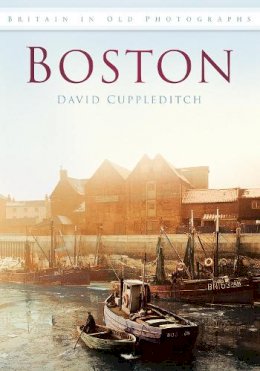 David Cuppleditch - Boston: Britain in Old Photographs - 9780752453682 - V9780752453682
