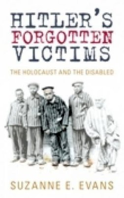 Suzanne E Evans - Hitler´s Forgotten Victims: The Holocaust and the Disabled - 9780752454023 - V9780752454023