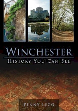 Penny Legg - Winchester: History You Can See - 9780752455204 - V9780752455204