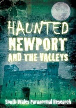 South Wales Paranormal Research - Haunted Newport and the Valleys - 9780752455563 - V9780752455563