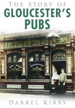 Darrel Kirby - The Story of Gloucester´s Pubs - 9780752455570 - V9780752455570