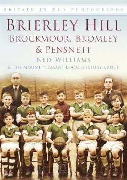 Ned Williams - Brierley Hill, Brockmoor, Bromley and Pensnett: Britain in Old Photographs - 9780752455631 - V9780752455631