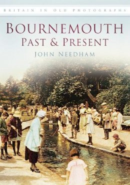 John Needham - Bournemouth Past and Present: Britain in Old Photographs - 9780752455693 - V9780752455693