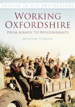 Marilyn Yurdan - Working Oxfordshire: From Airmen to Wheelwrights: Britain in Old Photographs - 9780752455853 - V9780752455853