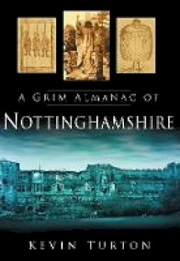 Kevin Turton - A Grim Almanac of Nottinghamshire - 9780752455938 - V9780752455938