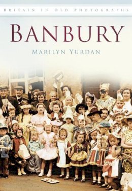 Marilyn Yurdan - Banbury: Britain in Old Photographs - 9780752456065 - V9780752456065