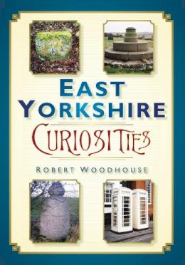 Robert Woodhouse - East Yorkshire Curiosities - 9780752456195 - V9780752456195