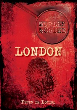 Peter De Loriol - Murder and Crime London - 9780752456577 - V9780752456577