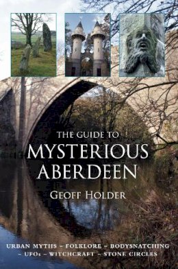 Geoff Holder - The Guide to Mysterious Aberdeen - 9780752456591 - V9780752456591