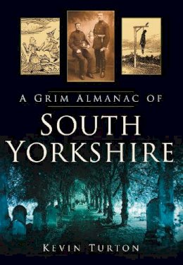 Kevin Turton - A Grim Almanac of South Yorkshire - 9780752456782 - V9780752456782