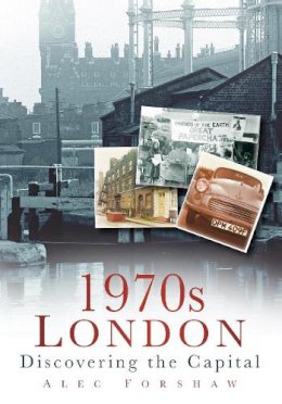 Alec Forshaw - 1970s London: Discovering the Capital - 9780752456911 - V9780752456911