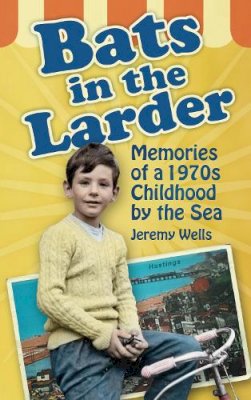 Jeremy Wells - Bats in the Larder: Memories of a 1970s Childhood by the Sea - 9780752457055 - V9780752457055