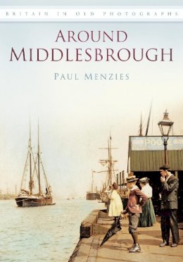 Paul Menzies - Around Middlesbrough: Britain in Old Photographs - 9780752457307 - V9780752457307