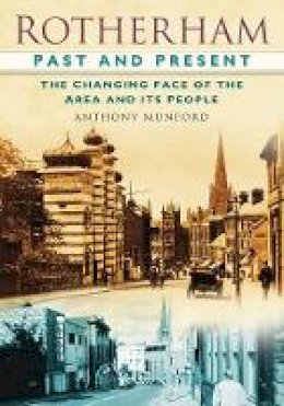 Anthony P. Munford - Rotherham Past and Present: The Changing Face of the Area and its People - 9780752457697 - V9780752457697