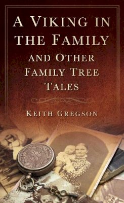 Keith Gregson - A Viking in the Family: And Other Family Tree Tales - 9780752457727 - V9780752457727