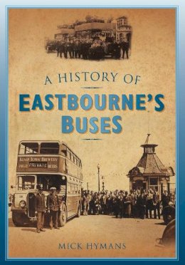Mick Hymans - A History of Eastbourne´s Buses - 9780752458038 - V9780752458038