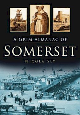 Nicola Sly - A Grim Almanac of Somerset - 9780752458144 - V9780752458144