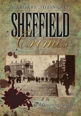 Margaret Drinkall - Sheffield Crimes: A Gruesome Selection of Victorian Cases - 9780752458205 - V9780752458205