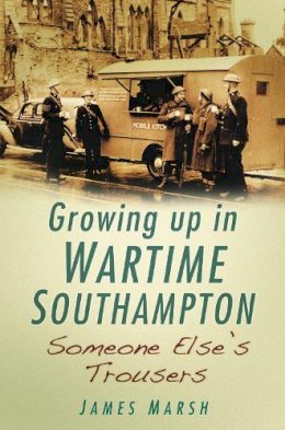 James Marsh - Someone Else´s Trousers: Growing Up in Wartime Southampton - 9780752458403 - V9780752458403