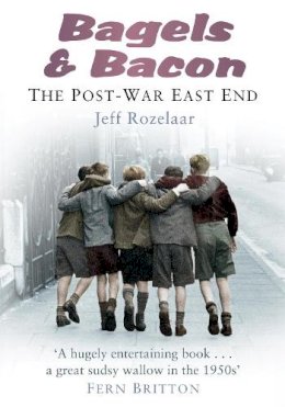 Jeff Rozelaar - Bagels and Bacon: The Post-War East End - 9780752458700 - V9780752458700