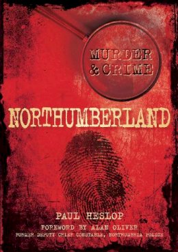 Paul Heslop - Murder and Crime Northumberland - 9780752458724 - V9780752458724