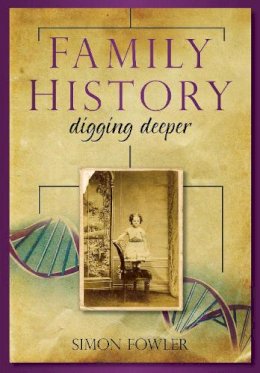 Simon Fowler - Family History: Digging Deeper - 9780752458977 - V9780752458977