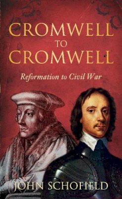 John Schofield - Cromwell to Cromwell: Reformation to Civil War - 9780752459684 - V9780752459684