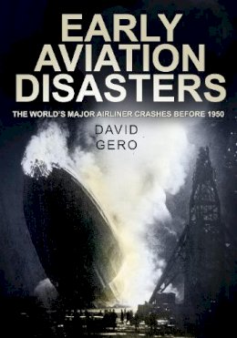 David Gero - Early Aviation Disasters: The World´s Major Airliner Crashes Before 1950 - 9780752459875 - V9780752459875