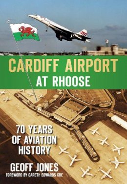 Geoff Jones - Cardiff Airport at Rhoose: 70 Years of Aviation History - 9780752459882 - V9780752459882