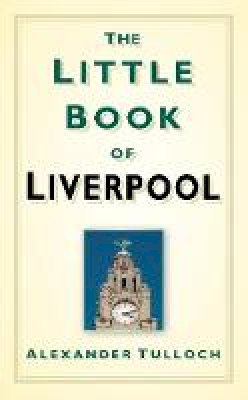 Alex Tulloch - The Little Book of Liverpool - 9780752460062 - V9780752460062