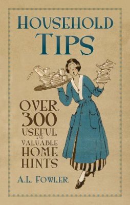 A. L. Fowler - Household Tips: Over 300 Useful and Valuable Home Hints - 9780752460338 - V9780752460338