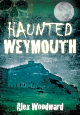 Alex Woodward - Haunted Weymouth - 9780752460468 - V9780752460468