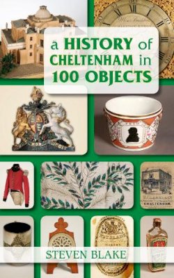 Steven Blake - A History of Cheltenham in 100 Objects - 9780752461199 - V9780752461199