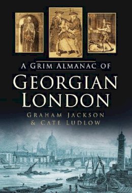 Graham Jackson - A Grim Almanac of Georgian London - 9780752461700 - V9780752461700