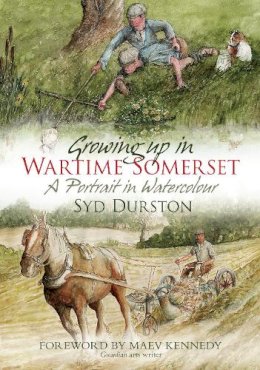 Syd Durston - Growing Up in Wartime Somerset: A Portrait in Watercolour - 9780752461724 - V9780752461724