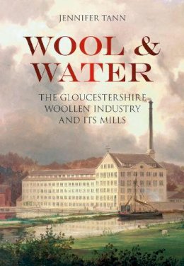 Jennifer Tann - Wool and Water: The Gloucestershire Woollen Industry and its Mills - 9780752462158 - V9780752462158