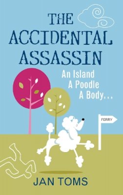 Jan Toms - The Accidental Assassin: An Island, A Poodle, A Body … - 9780752462707 - V9780752462707