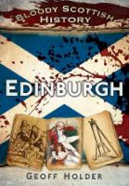 Geoff Holder - Bloody Scottish History: Edinburgh - 9780752462936 - V9780752462936