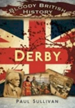 Paul Sullivan - Bloody British History Derby - 9780752463094 - V9780752463094
