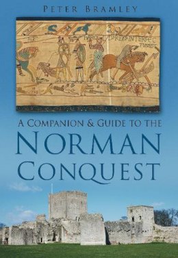 Peter Bramley - A Companion and Guide to the Norman Conquest - 9780752463353 - V9780752463353