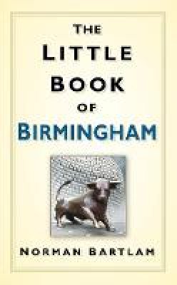 Norman Bartlam - The Little Book of Birmingham - 9780752463490 - V9780752463490