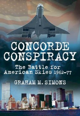 Graham M Simons - Concorde Conspiracy: The Battle for American Skies 1962-77 - 9780752463650 - V9780752463650
