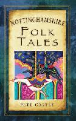 Pete Castle - Nottinghamshire Folk Tales - 9780752463773 - V9780752463773