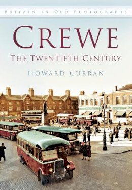 Howard Curran - Crewe: The Twentieth Century: Britain in Old Photographs - 9780752464503 - V9780752464503