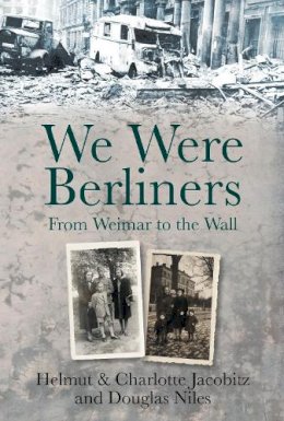 Helmut Jacobitz - We Were Berliners: From Weimar to the Wall - 9780752464619 - V9780752464619