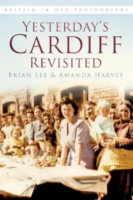 Brian Lee - Yesterday´s Cardiff Revisited: Britain in Old Photographs - 9780752465296 - V9780752465296